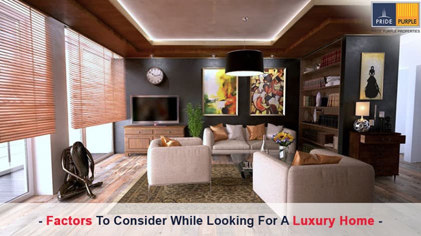 Factors to Consider While Looking For a Luxury Home