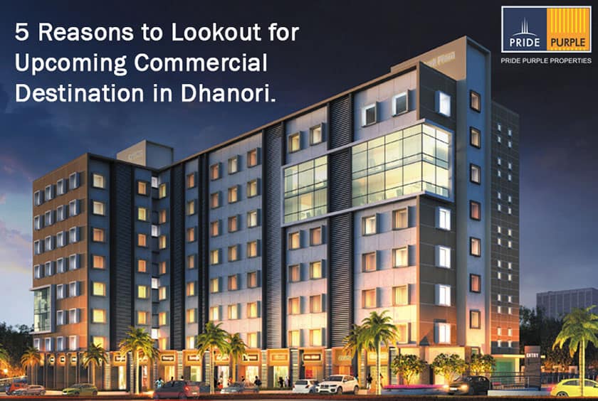 5 Reasons to Lookout for Upcoming Commercial Destination in Dhanori.